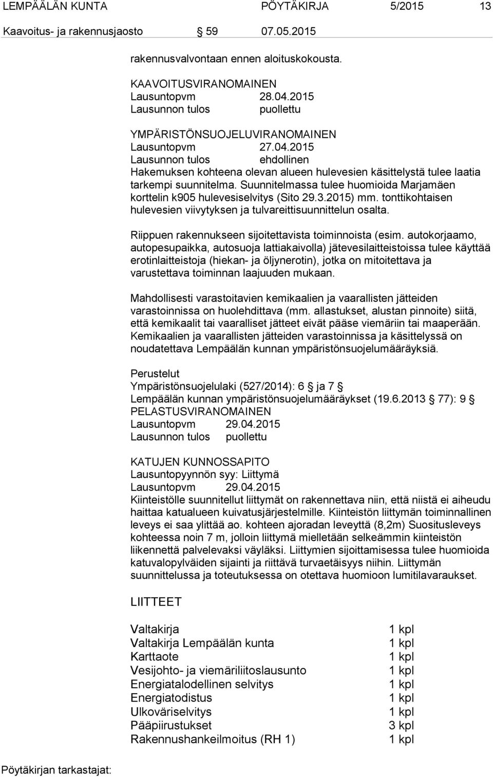 2015 Lausunnon tulos ehdollinen Hakemuksen kohteena olevan alueen hulevesien käsittelystä tulee laatia tarkempi suunnitelma.