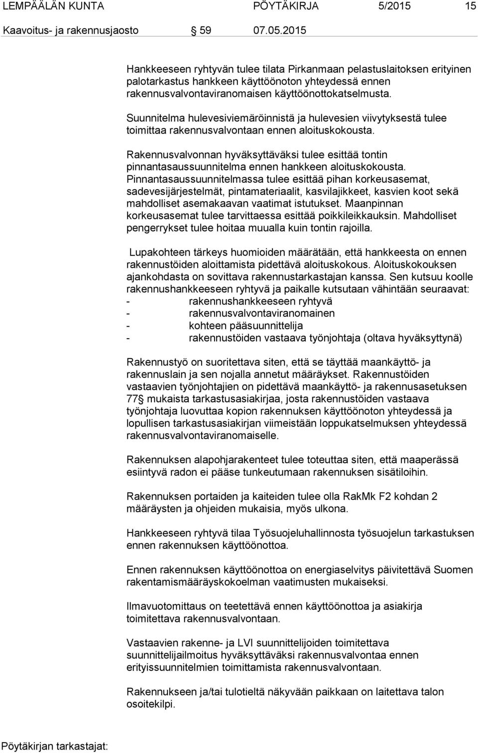 Suunnitelma hulevesiviemäröinnistä ja hulevesien viivytyksestä tulee toimittaa rakennusvalvontaan ennen aloituskokousta.