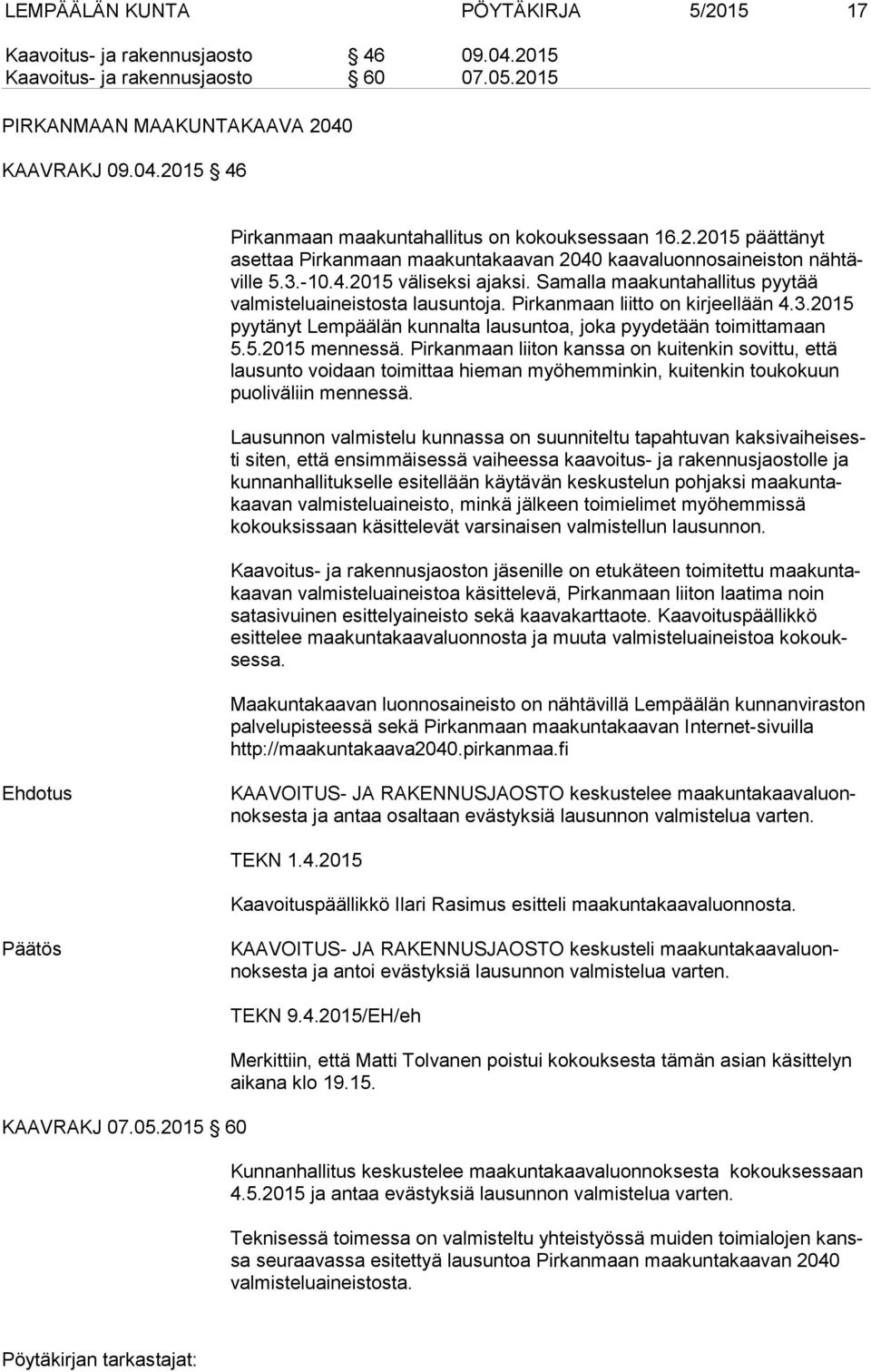 Pirkanmaan liitto on kirjeellään 4.3.2015 pyytänyt Lempäälän kunnalta lausuntoa, joka pyydetään toi mit ta maan 5.5.2015 mennessä.