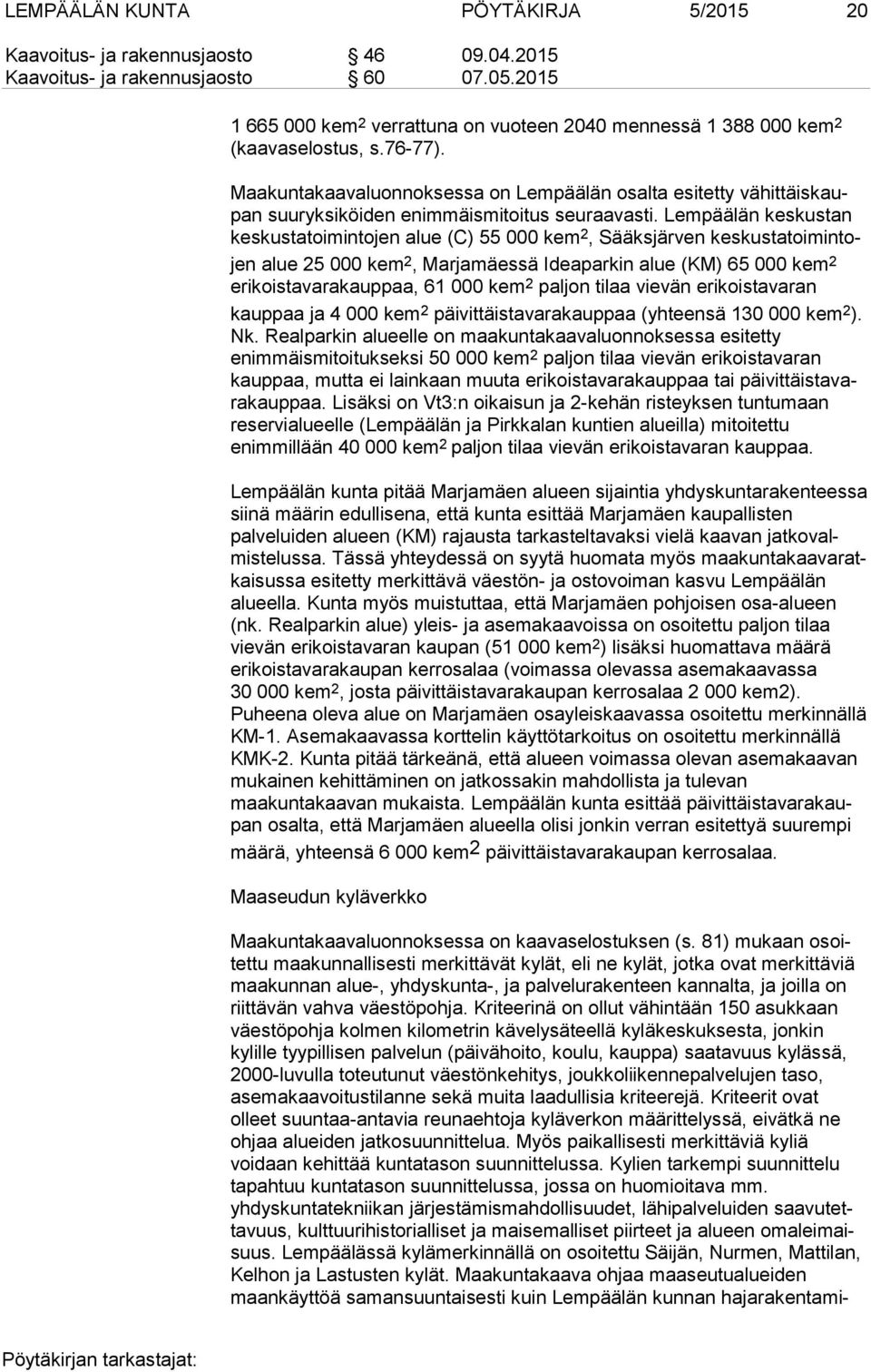Maakuntakaavaluonnoksessa on Lempäälän osalta esitetty vä hit täis kaupan suuryksiköiden enimmäismitoitus seuraavasti.