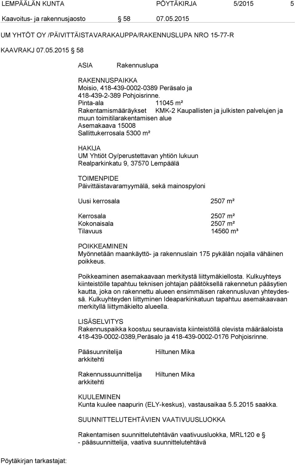 yhtiön lukuun Realparkinkatu 9, 37570 Lempäälä TOIMENPIDE Päivittäistavaramyymälä, sekä mainospyloni Uusi kerrosala 2507 m² Kerrosala 2507 m² Kokonaisala 2507 m² Tilavuus 14560 m³ POIKKEAMINEN