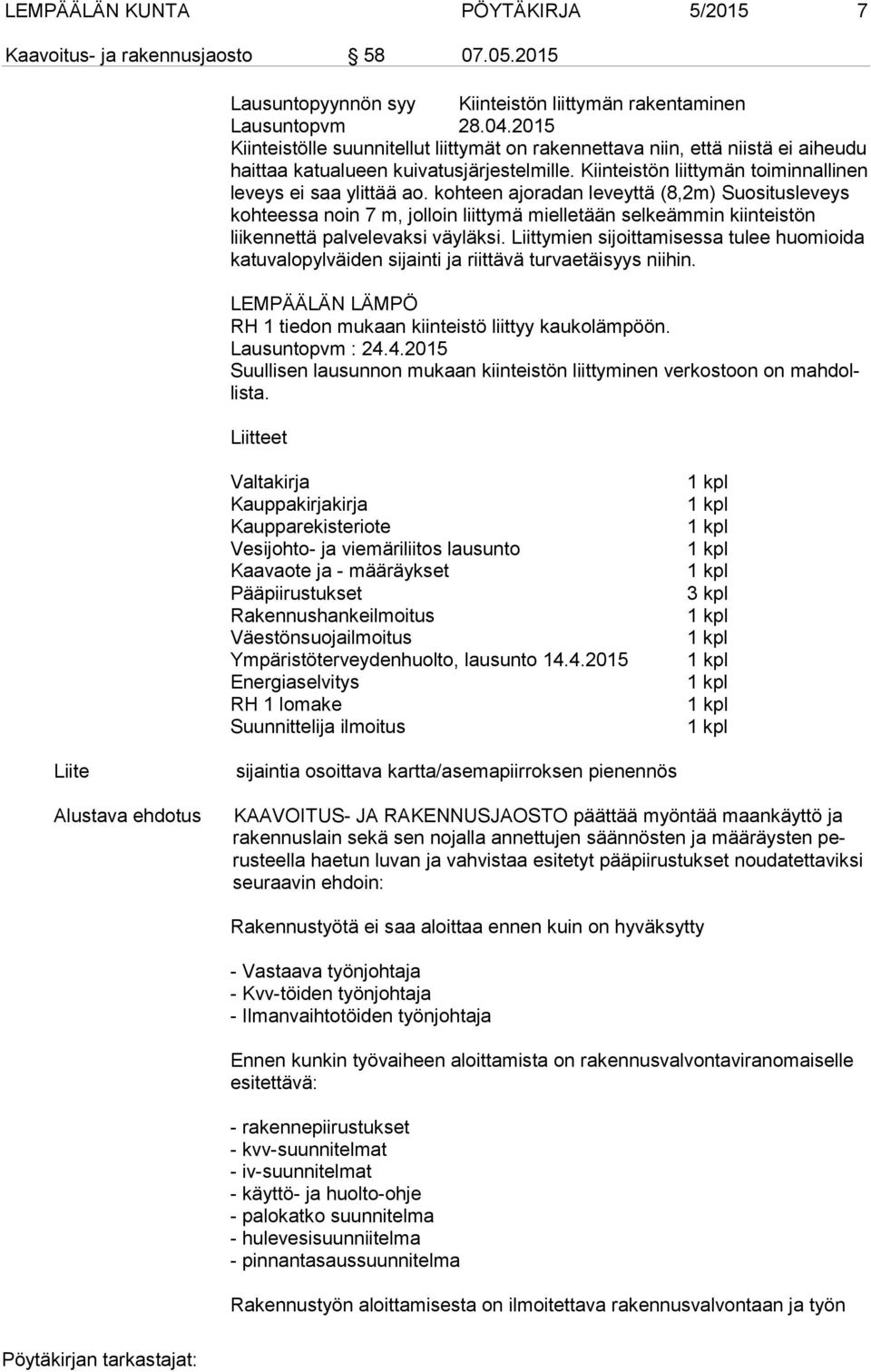 kohteen ajoradan leveyttä (8,2m) Suo si tus le veys kohteessa noin 7 m, jolloin liittymä mielletään sel keäm min kiinteistön liikennettä palvelevaksi väyläksi.