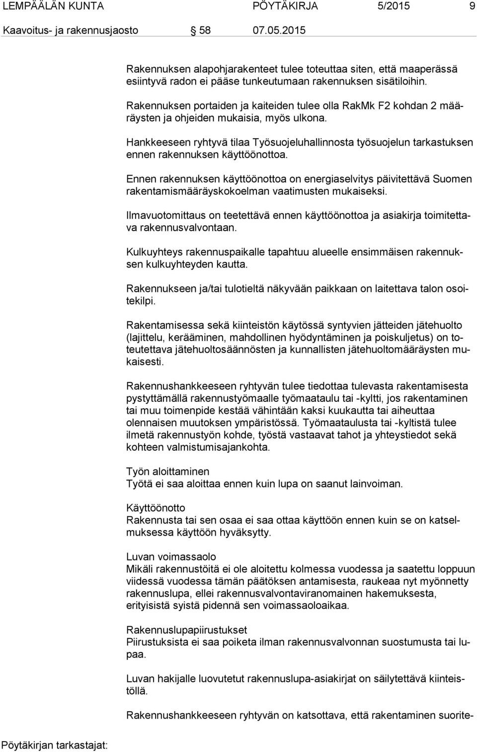 Rakennuksen portaiden ja kaiteiden tulee olla RakMk F2 kohdan 2 määräys ten ja ohjeiden mukaisia, myös ulkona.