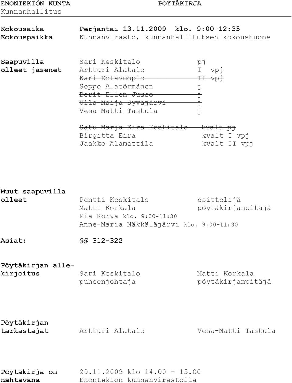 Ulla-Maija Syväjärvi j Vesa-Matti Tastula j Satu-Marja Eira-Keskitalo kvalt pj Birgitta Eira kvalt I vpj Jaakko Alamattila kvalt II vpj Muut saapuvilla olleet Pentti Keskitalo esittelijä Matti