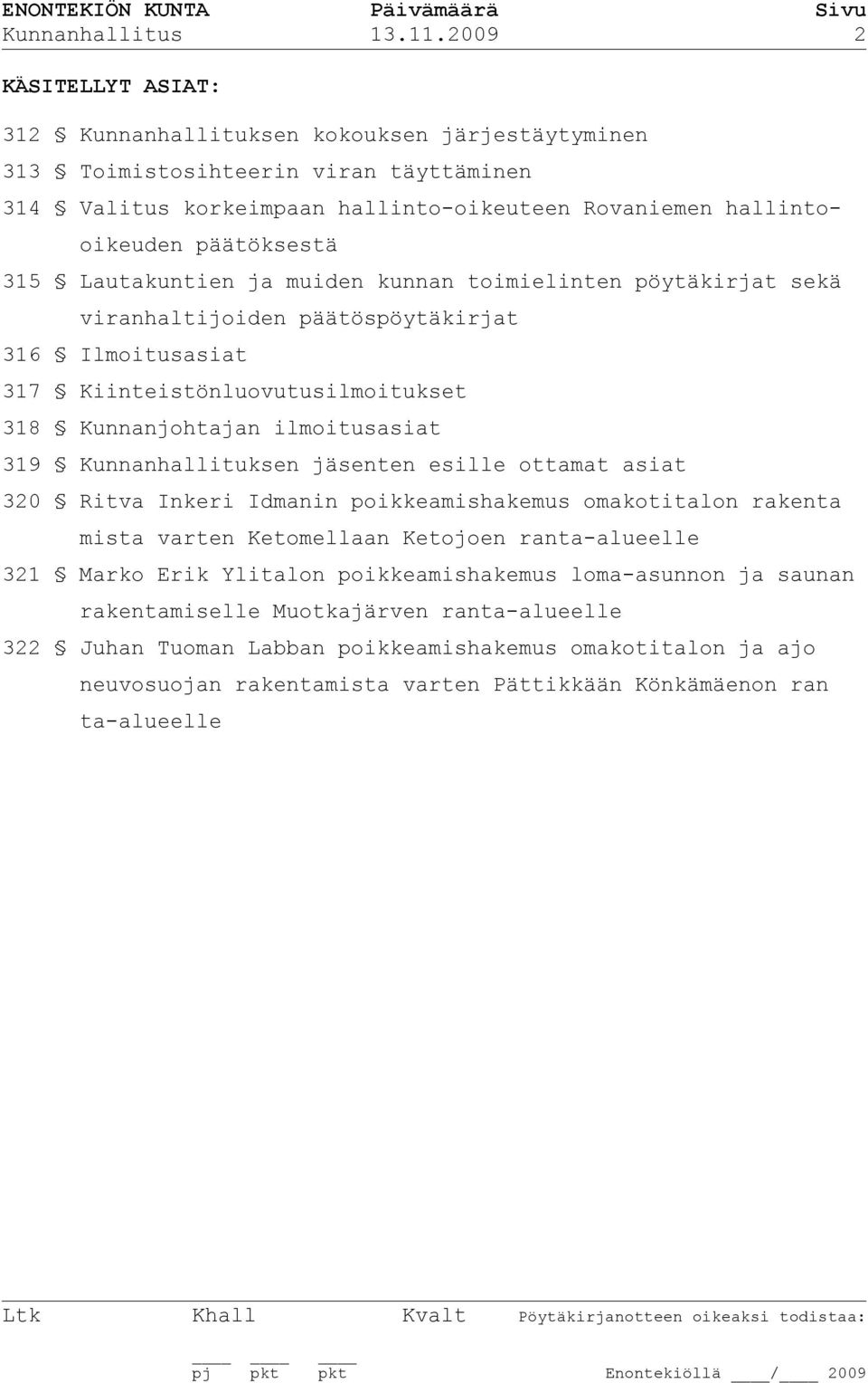 315 Lautakuntien ja muiden kunnan toimielinten pöytäkirjat sekä viranhaltijoiden päätöspöytäkirjat 316 Ilmoitusasiat 317 Kiinteistönluovutusilmoitukset 318 Kunnanjohtajan ilmoitusasiat 319