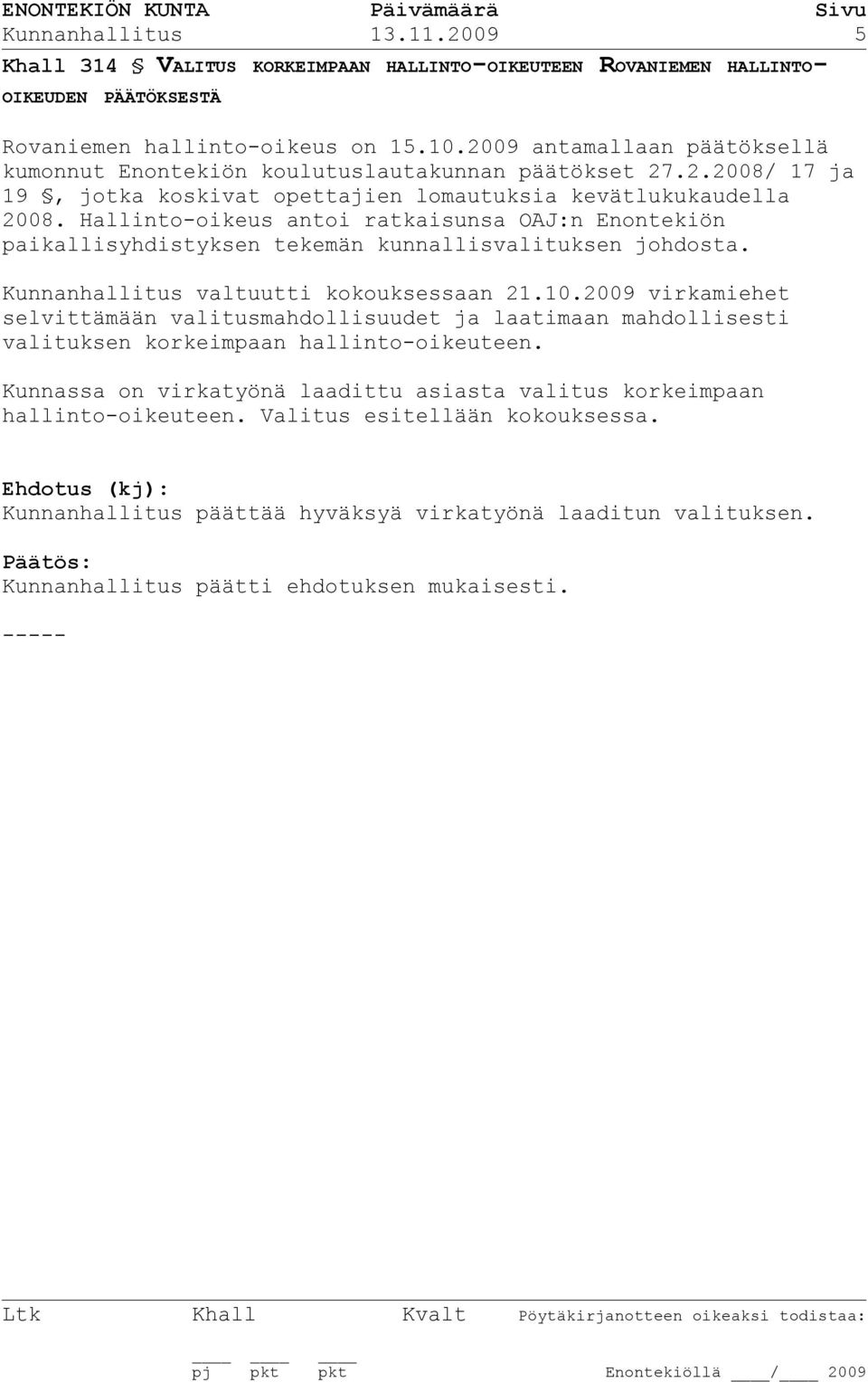 Hallinto-oikeus antoi ratkaisunsa OAJ:n Enontekiön paikallisyhdistyksen tekemän kunnallisvalituksen johdosta. Kunnanhallitus valtuutti kokouksessaan 21.10.