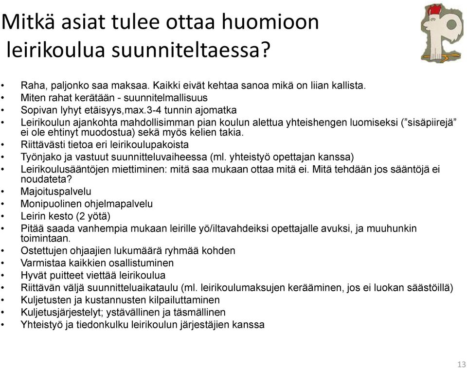 3-4 tunnin ajomatka Leirikoulun ajankohta mahdollisimman pian koulun alettua yhteishengen luomiseksi ( sisäpiirejä ei ole ehtinyt muodostua) sekä myös kelien takia.