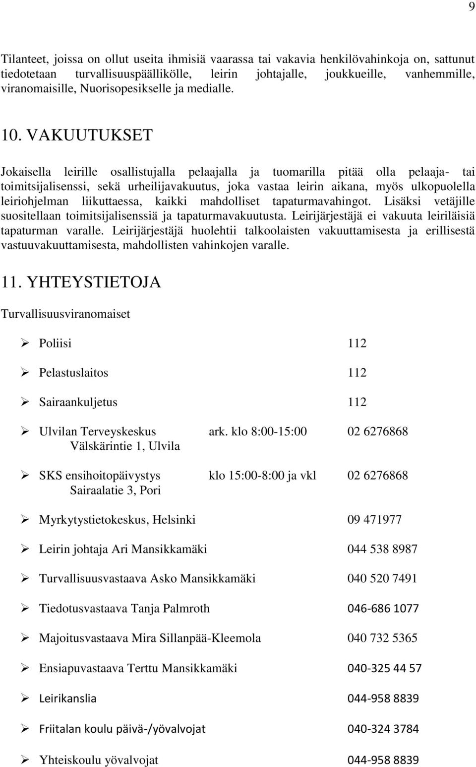 VAKUUTUKSET Jokaisella leirille osallistujalla pelaajalla ja tuomarilla pitää olla pelaaja- tai toimitsijalisenssi, sekä urheilijavakuutus, joka vastaa leirin aikana, myös ulkopuolella leiriohjelman