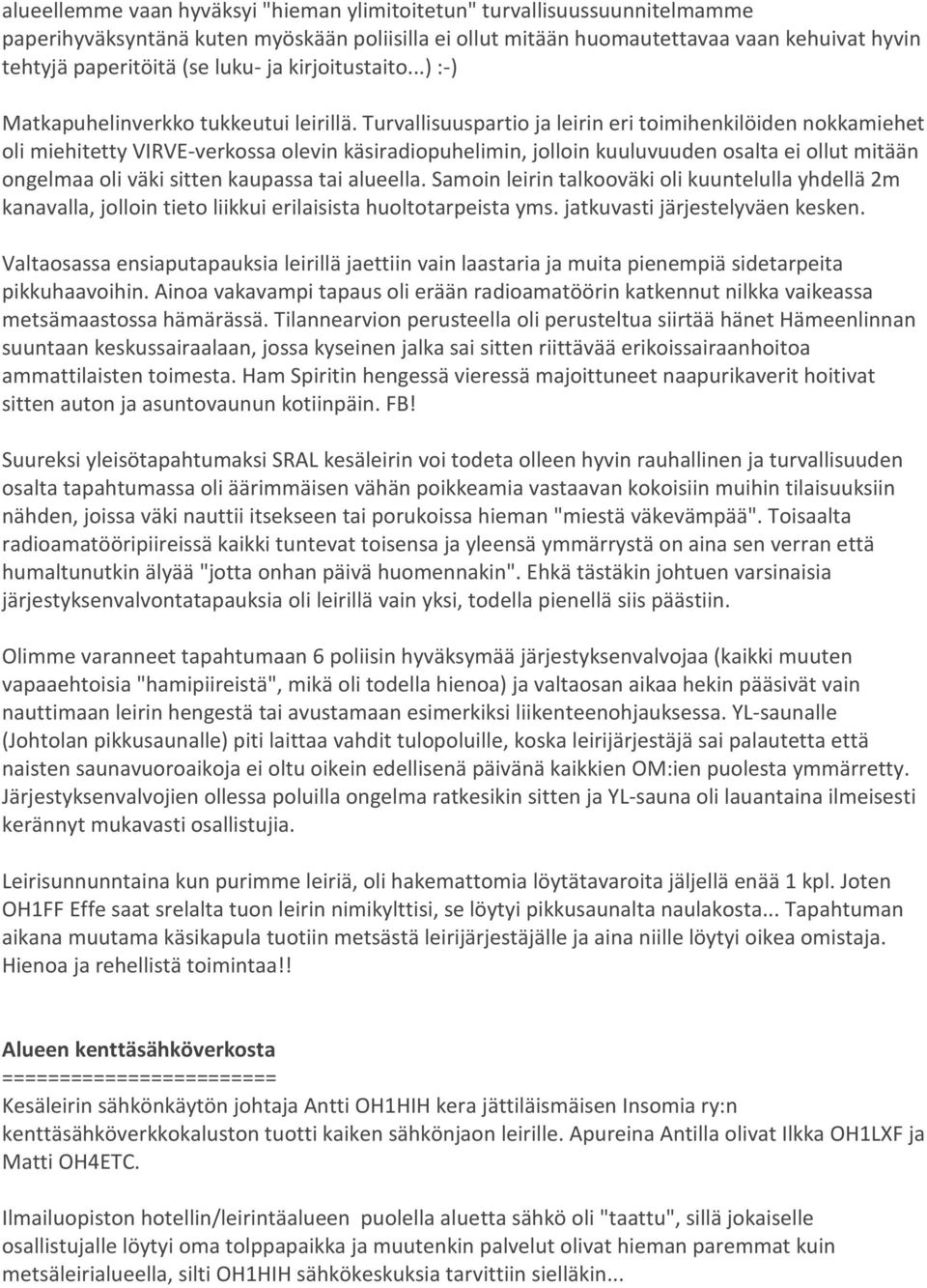 Turvallisuuspartio ja leirin eri toimihenkilöiden nokkamiehet oli miehitetty VIRVE-verkossa olevin käsiradiopuhelimin, jolloin kuuluvuuden osalta ei ollut mitään ongelmaa oli väki sitten kaupassa tai