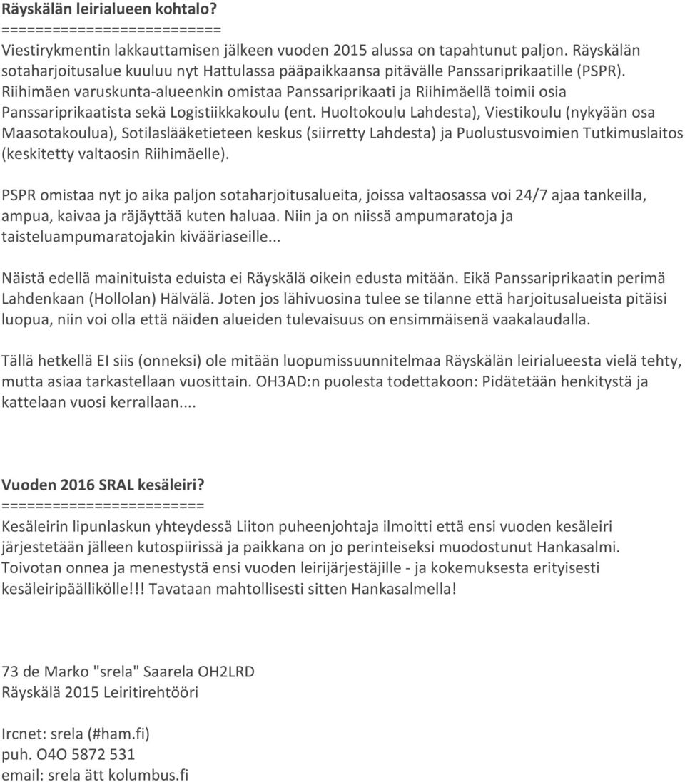 Riihimäen varuskunta-alueenkin omistaa Panssariprikaati ja Riihimäellä toimii osia Panssariprikaatista sekä Logistiikkakoulu (ent.