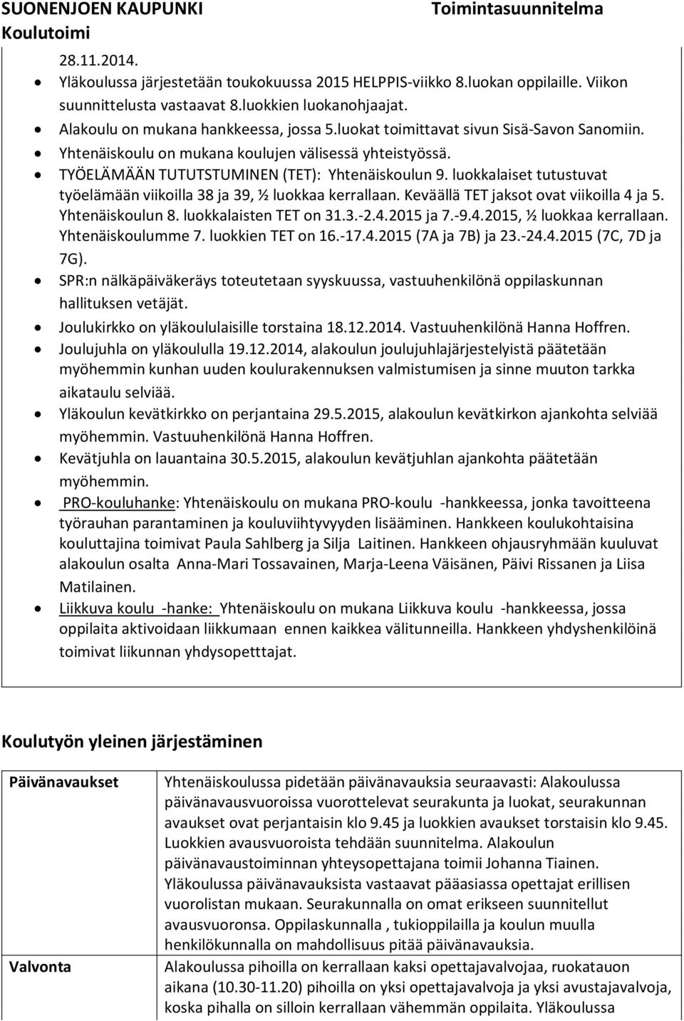 luokkalaiset tutustuvat työelämään viikoilla 38 ja 39, ½ luokkaa kerrallaan. Keväällä TET jaksot ovat viikoilla 4 ja 5. Yhtenäiskoulun 8. luokkalaisten TET on 31.3.-2.4. ja 7.-9.4., ½ luokkaa kerrallaan. Yhtenäiskoulumme 7.