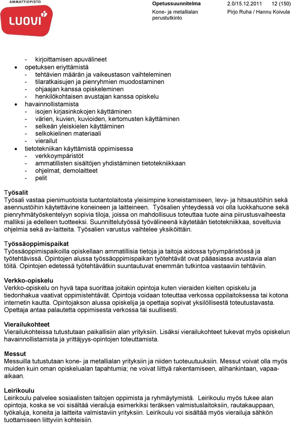 henkilökohtaisen avustajan kanssa opiskelu havainnollistamista - isojen kirjasinkokojen käyttäminen - värien, kuvien, kuvioiden, kertomusten käyttäminen - selkeän yleiskielen käyttäminen -