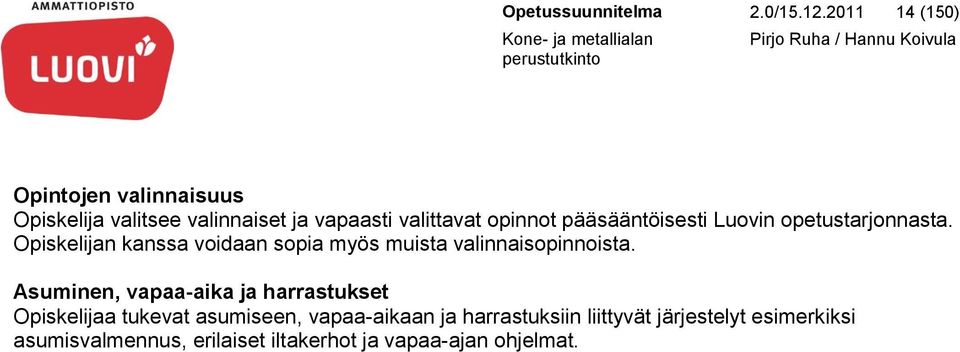 pääsääntöisesti Luovin opetustarjonnasta. Opiskelijan kanssa voidaan sopia myös muista valinnaisopinnoista.