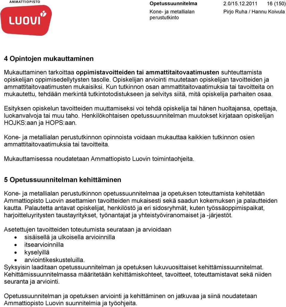 Kun tutkinnon osan ammattitaitovaatimuksia tai tavoitteita on mukautettu, tehdään merkintä tutkintotodistukseen ja selvitys siitä, mitä opiskelija parhaiten osaa.