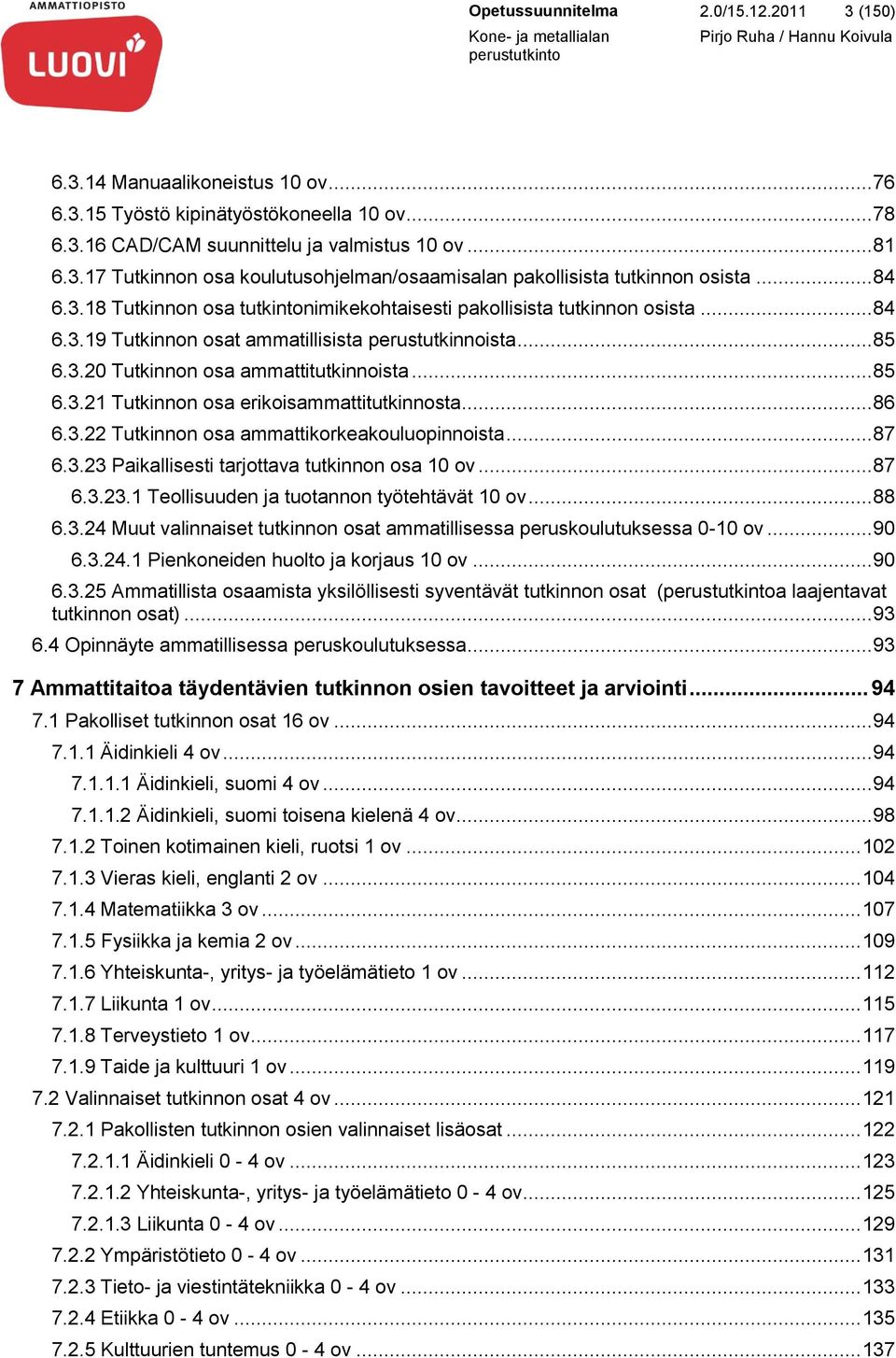 .. 86 6.3.22 Tutkinnon osa ammattikorkeakouluopinnoista... 87 6.3.23 Paikallisesti tarjottava tutkinnon osa 10 ov... 87 6.3.23.1 Teollisuuden ja tuotannon työtehtävät 10 ov... 88 6.3.24 Muut valinnaiset tutkinnon osat ammatillisessa peruskoulutuksessa 0-10 ov.