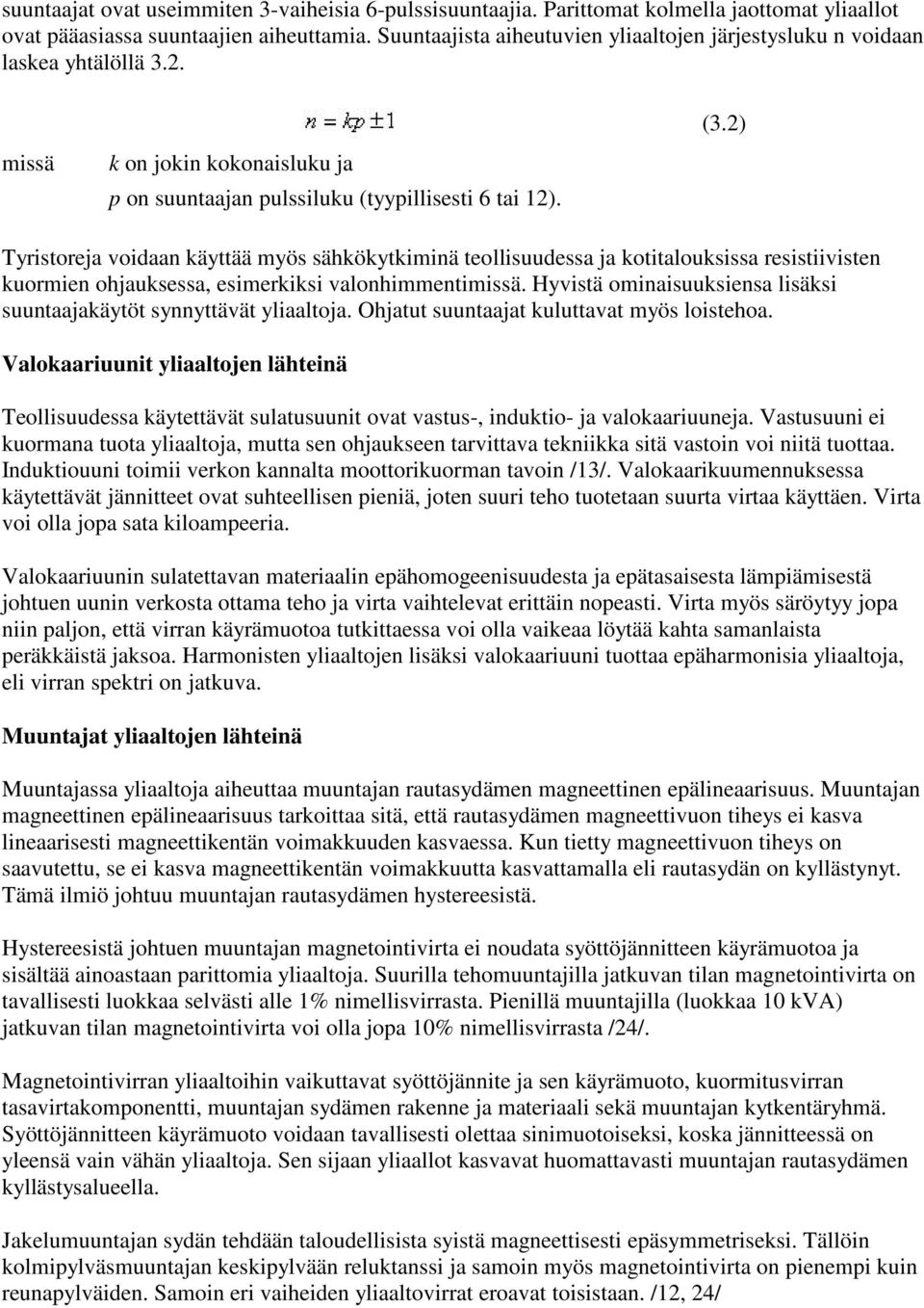 2) Tyristoreja voidaan käyttää myös sähkökytkiminä teollisuudessa ja kotitalouksissa resistiivisten kuormien ohjauksessa, esimerkiksi valonhimmentimissä.