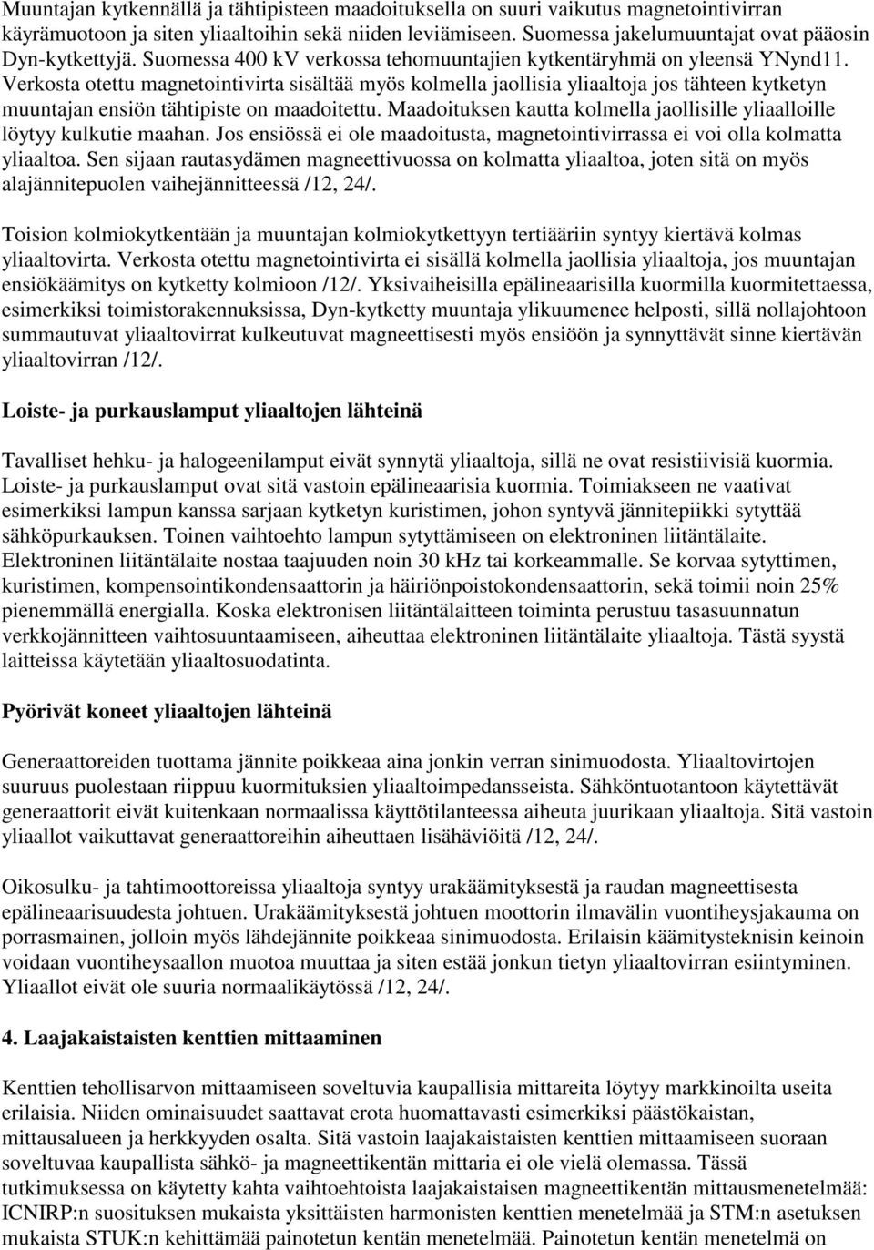 Verkosta otettu magnetointivirta sisältää myös kolmella jaollisia yliaaltoja jos tähteen kytketyn muuntajan ensiön tähtipiste on maadoitettu.