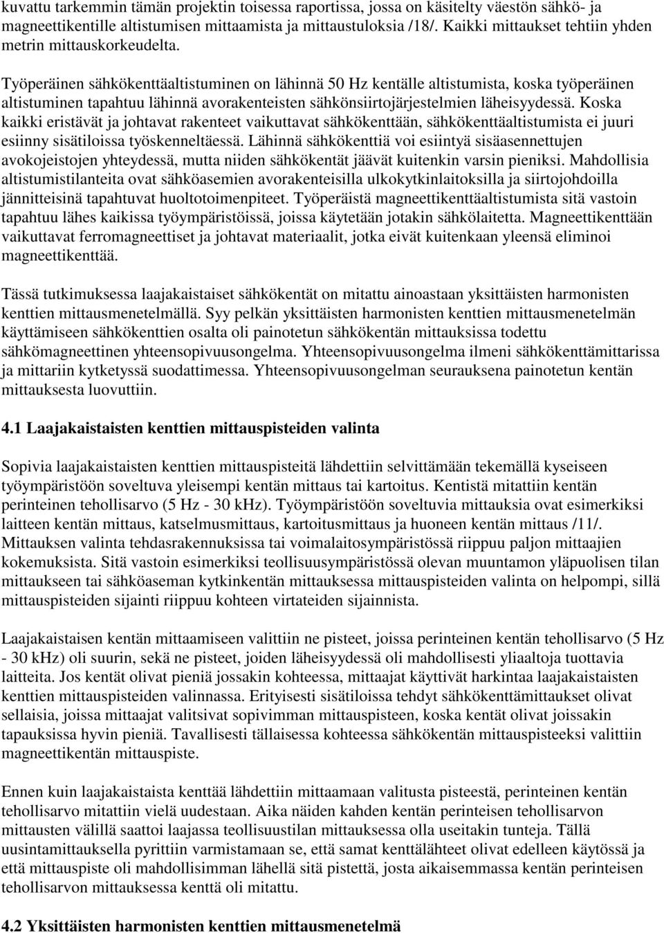 Työperäinen sähkökenttäaltistuminen on lähinnä 50 Hz kentälle altistumista, koska työperäinen altistuminen tapahtuu lähinnä avorakenteisten sähkönsiirtojärjestelmien läheisyydessä.