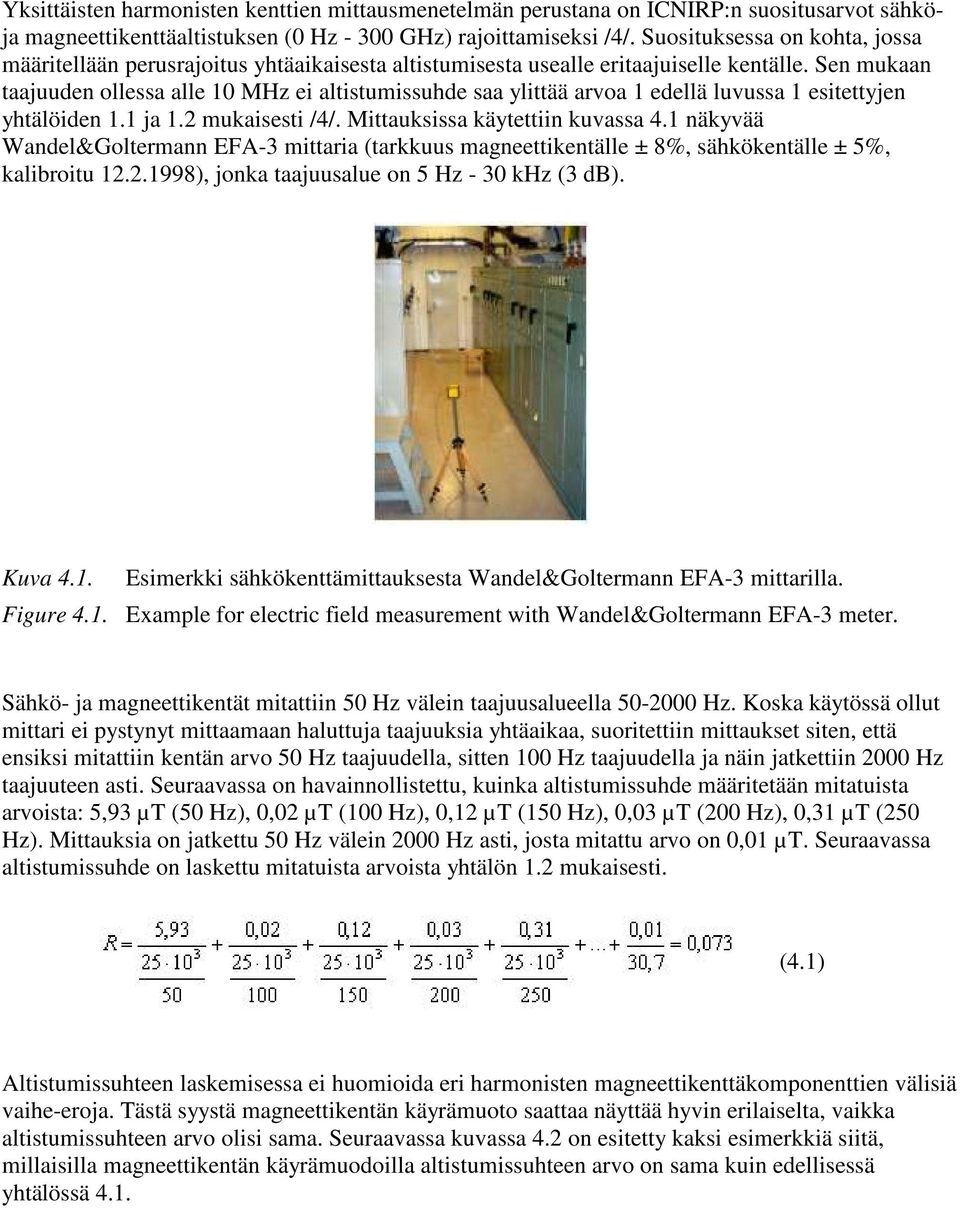 Sen mukaan taajuuden ollessa alle 10 MHz ei altistumissuhde saa ylittää arvoa 1 edellä luvussa 1 esitettyjen yhtälöiden 1.1 ja 1.2 mukaisesti /4/. Mittauksissa käytettiin kuvassa 4.