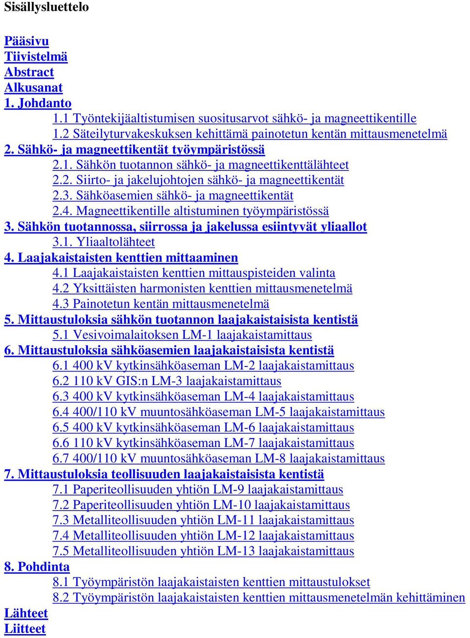 3. Sähköasemien sähkö- ja magneettikentät 2.4. Magneettikentille altistuminen työympäristössä 3. Sähkön tuotannossa, siirrossa ja jakelussa esiintyvät yliaallot 3.1. Yliaaltolähteet 4.