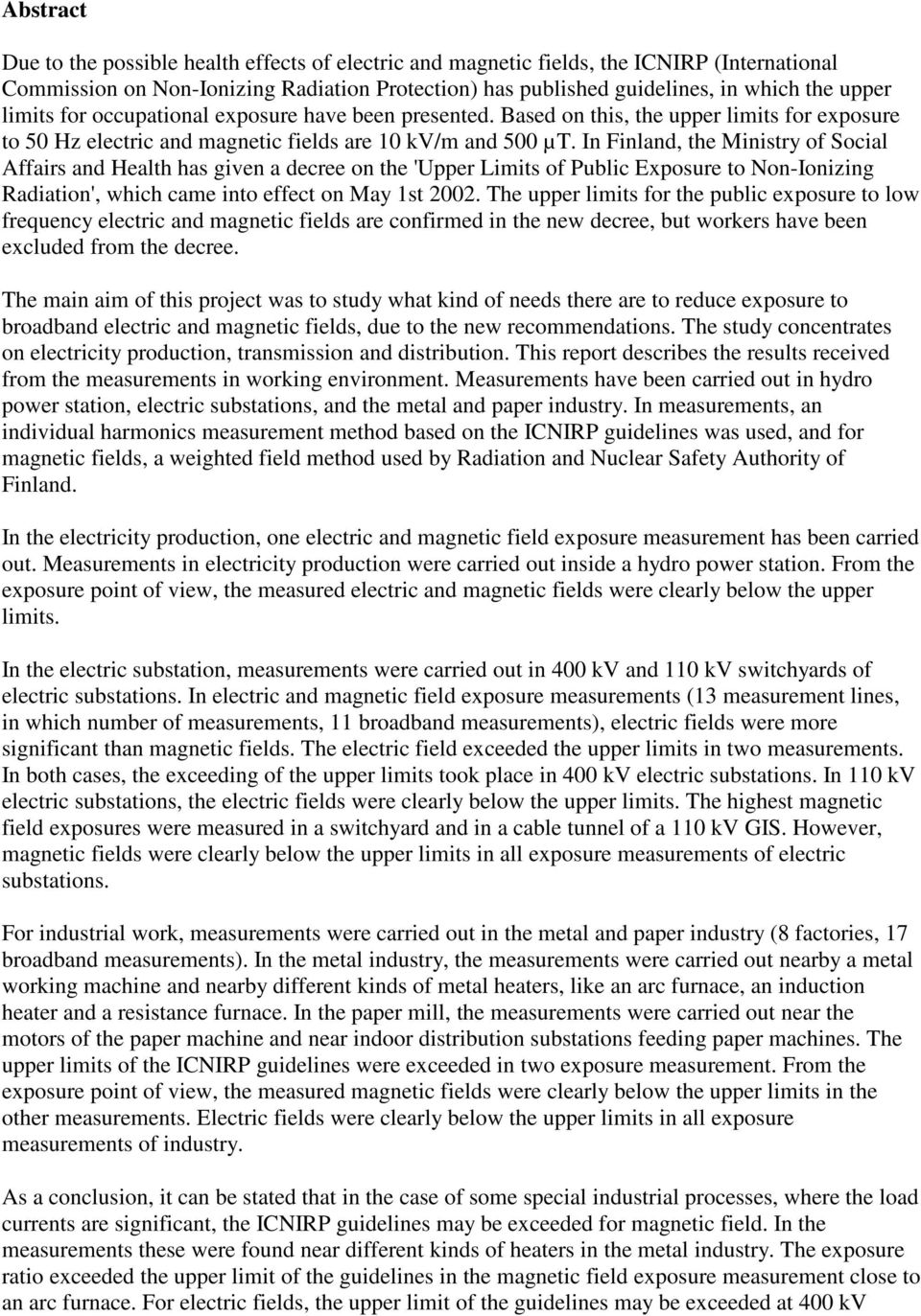 In Finland, the Ministry of Social Affairs and Health has given a decree on the 'Upper Limits of Public Exposure to Non-Ionizing Radiation', which came into effect on May 1st 2002.