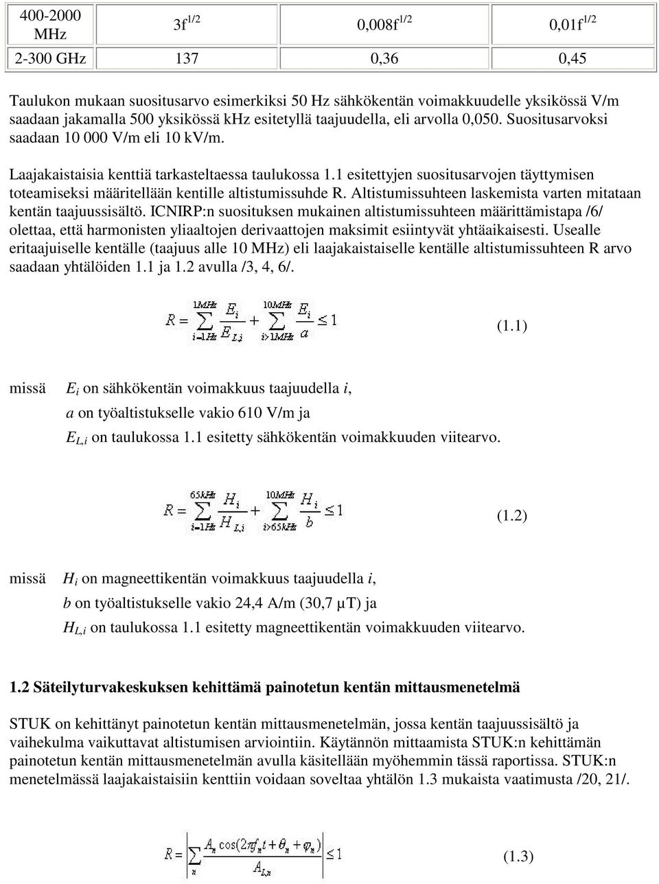 1 esitettyjen suositusarvojen täyttymisen toteamiseksi määritellään kentille altistumissuhde R. Altistumissuhteen laskemista varten mitataan kentän taajuussisältö.