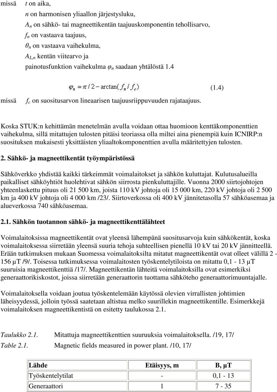 Koska STUK:n kehittämän menetelmän avulla voidaan ottaa huomioon kenttäkomponenttien vaihekulma, sillä mitattujen tulosten pitäisi teoriassa olla miltei aina pienempiä kuin ICNIRP:n suosituksen