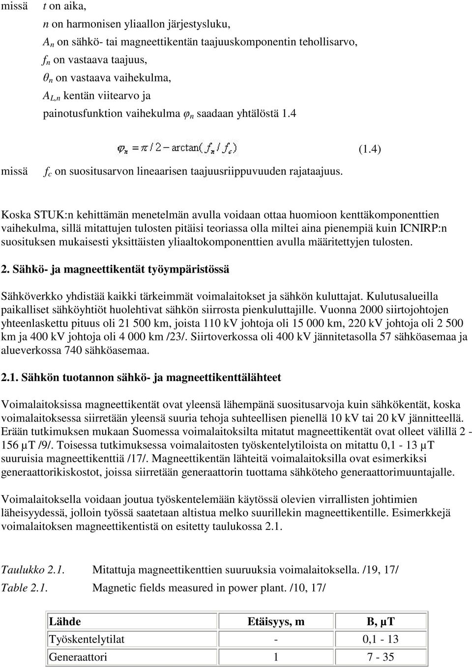 Koska STUK:n kehittämän menetelmän avulla voidaan ottaa huomioon kenttäkomponenttien vaihekulma, sillä mitattujen tulosten pitäisi teoriassa olla miltei aina pienempiä kuin ICNIRP:n suosituksen