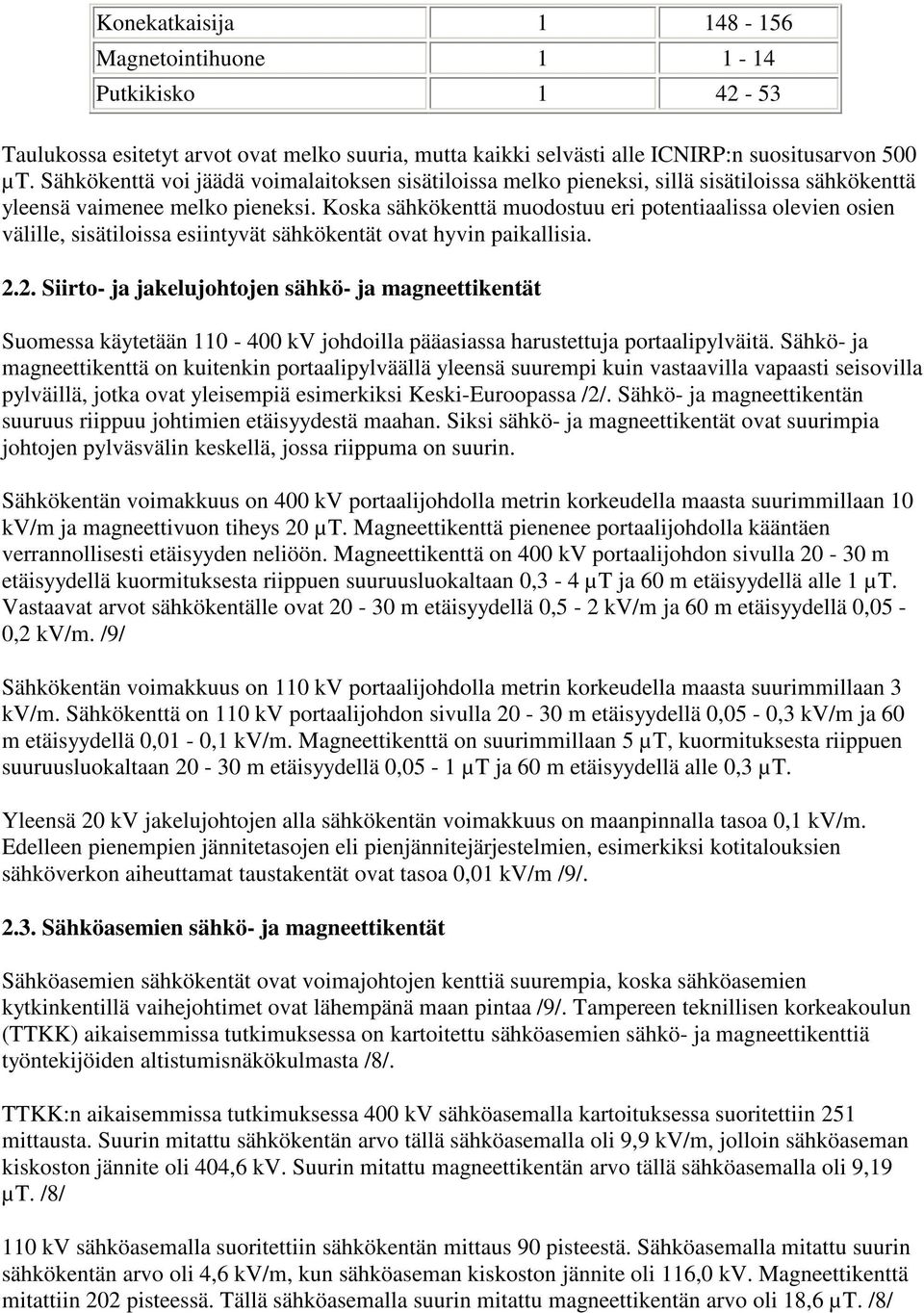 Koska sähkökenttä muodostuu eri potentiaalissa olevien osien välille, sisätiloissa esiintyvät sähkökentät ovat hyvin paikallisia. 2.