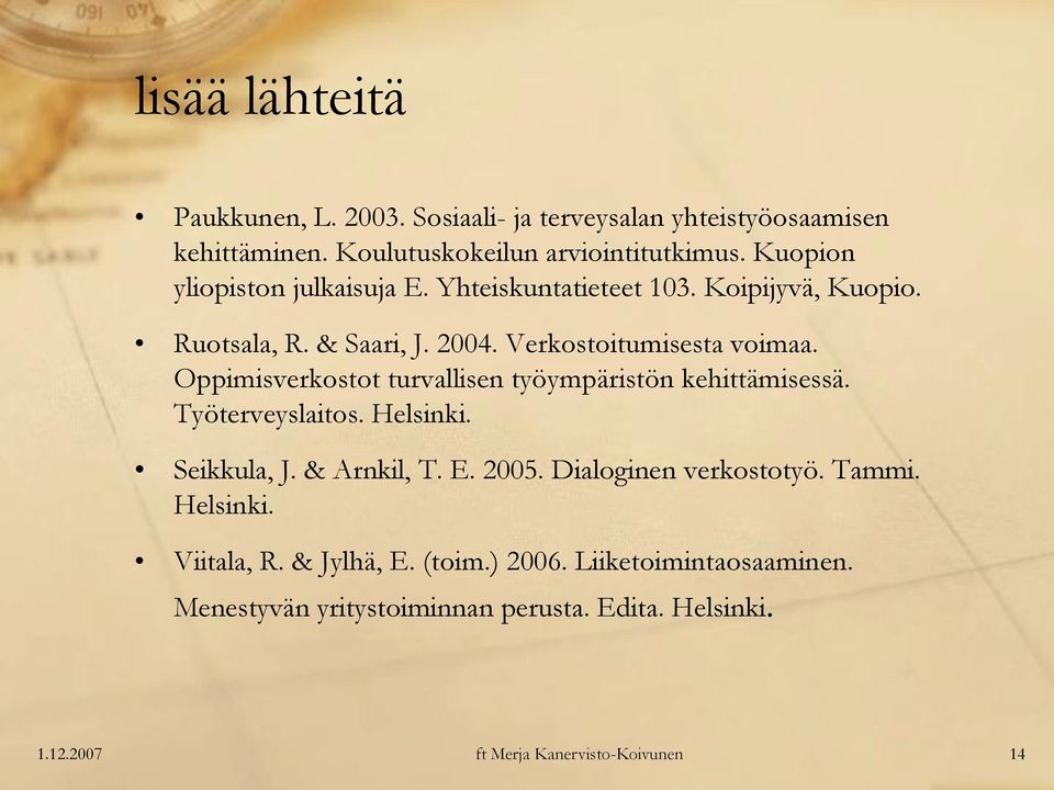 Oppimisverkostot turvallisen työympäristön kehittämisessä. Työterveyslaitos. Helsinki. Seikkula, J. & Arnkil, T. E. 2005.