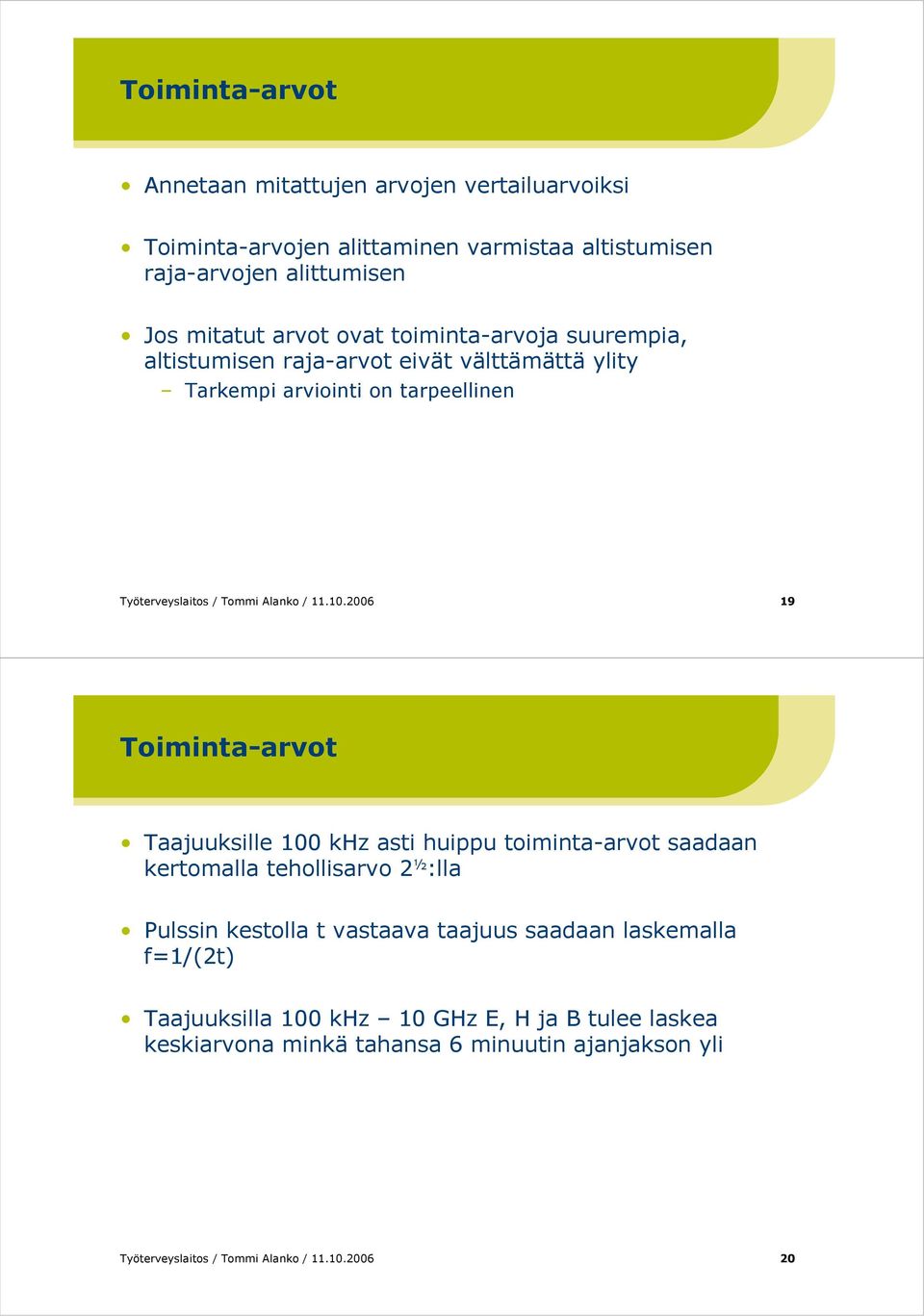 2006 19 Toiminta-arvot Taajuuksille 100 khz asti huippu toiminta-arvot saadaan kertomalla tehollisarvo 2 ½ :lla Pulssin kestolla t vastaava taajuus saadaan