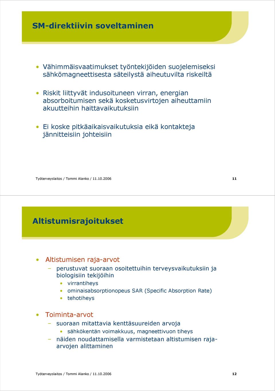 2006 11 Altistumisrajoitukset Altistumisen raja-arvot perustuvat suoraan osoitettuihin terveysvaikutuksiin ja biologisiin tekijöihin virrantiheys ominaisabsorptionopeus SAR (Specific Absorption Rate)