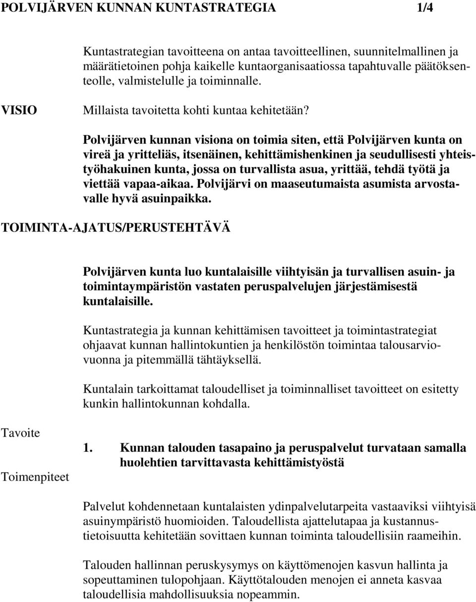 Polvijärven kunnan visiona on toimia siten, että Polvijärven kunta on vireä ja yritteliäs, itsenäinen, kehittämishenkinen ja seudullisesti yhteistyöhakuinen kunta, jossa on turvallista asua, yrittää,