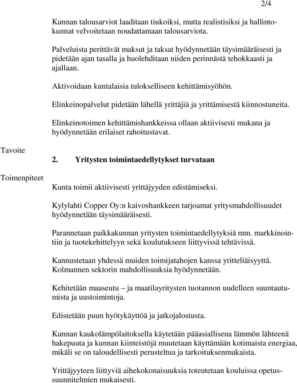 Aktivoidaan kuntalaisia tulokselliseen kehittämisyöhön. Elinkeinopalvelut pidetään lähellä yrittäjiä ja yrittämisestä kiinnostuneita.