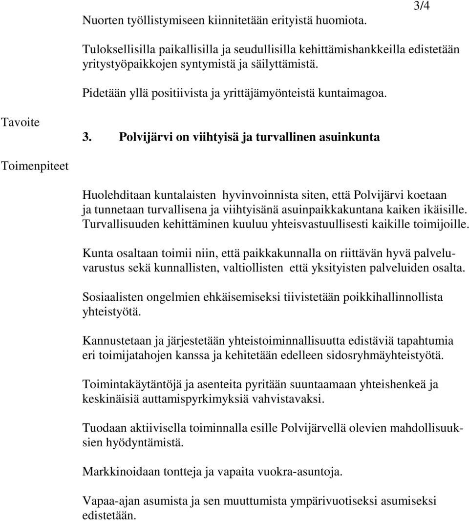 Polvijärvi on viihtyisä ja turvallinen asuinkunta Huolehditaan kuntalaisten hyvinvoinnista siten, että Polvijärvi koetaan ja tunnetaan turvallisena ja viihtyisänä asuinpaikkakuntana kaiken ikäisille.