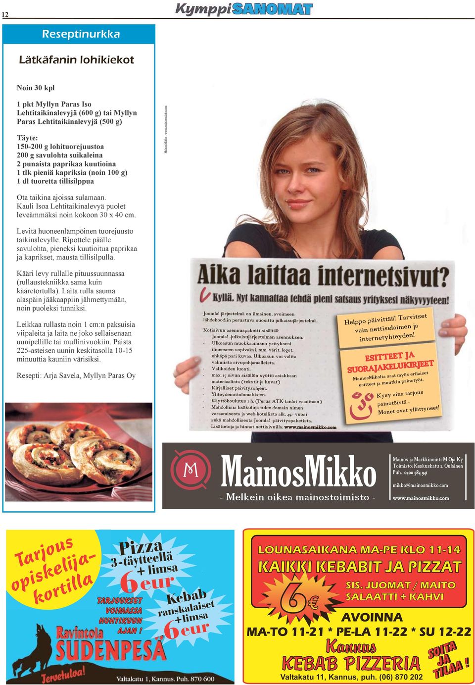 Ripoele päälle vuloh, pieneki kuuioiu pprik j kprike, mu illiilpull. Kääri levy rulllle piuuuunn (rulluekniikk m kuin kääreorull). Li rull um lpäin jääkppiin jähmeymään, noin puoleki unniki.