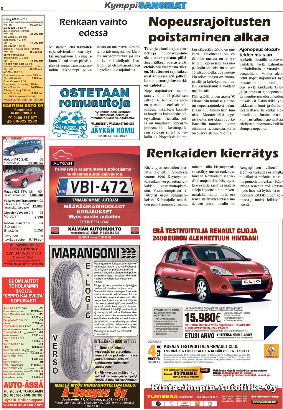 5 Tdi, lvke, webo, ilmoini, 120 km, Vm -05 16 500 eur MB Vio 109 Cdi, ilmoini, ym vruei, 88 km, Vm -04 i.lv. 16 900 eur Opel Vivro 1.9 Di, ilmoini, 1omij, 170 km, Vm -06 i.lv. 14 800 eur Ciroen Jumpy 2.