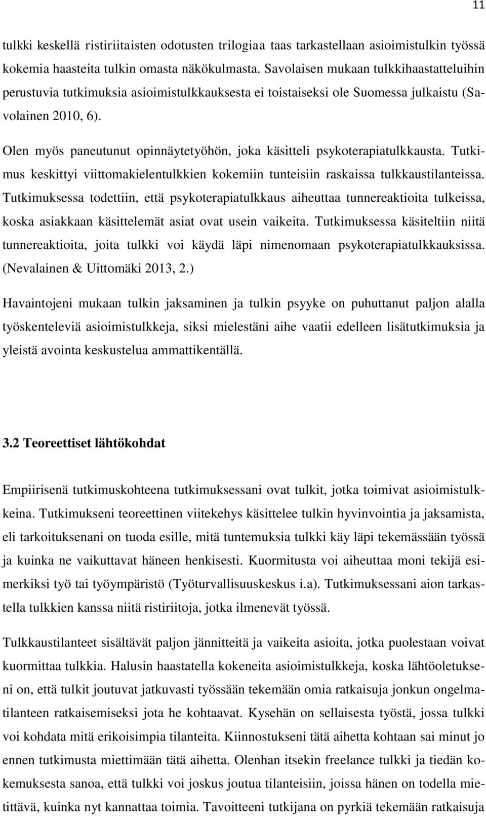 Olen myös paneutunut opinnäytetyöhön, joka käsitteli psykoterapiatulkkausta. Tutkimus keskittyi viittomakielentulkkien kokemiin tunteisiin raskaissa tulkkaustilanteissa.