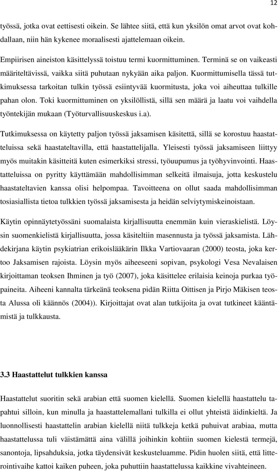 Kuormittumisella tässä tutkimuksessa tarkoitan tulkin työssä esiintyvää kuormitusta, joka voi aiheuttaa tulkille pahan olon.