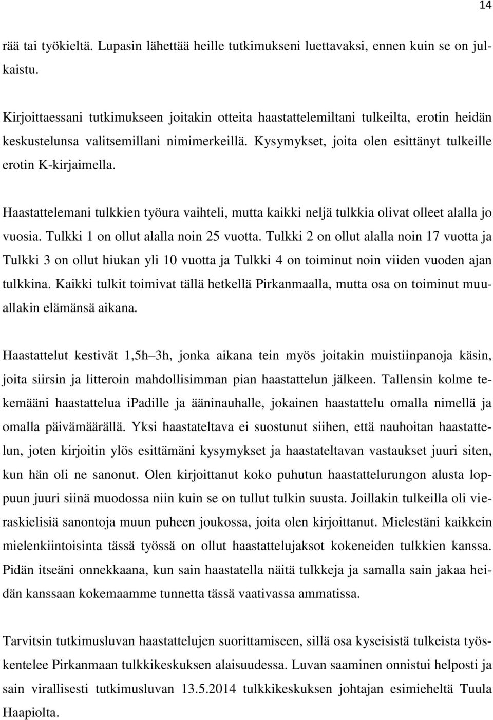 Haastattelemani tulkkien työura vaihteli, mutta kaikki neljä tulkkia olivat olleet alalla jo vuosia. Tulkki 1 on ollut alalla noin 25 vuotta.