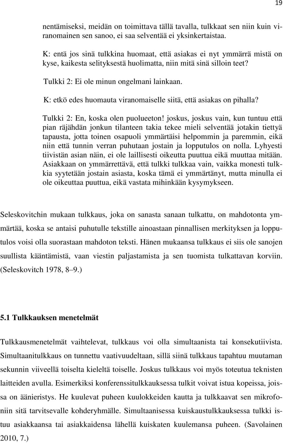 K: etkö edes huomauta viranomaiselle siitä, että asiakas on pihalla? Tulkki 2: En, koska olen puolueeton!