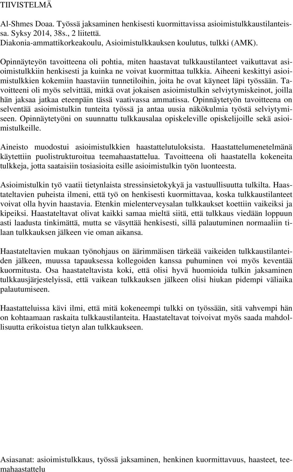 Opinnäyteyön tavoitteena oli pohtia, miten haastavat tulkkaustilanteet vaikuttavat asioimistulkkiin henkisesti ja kuinka ne voivat kuormittaa tulkkia.