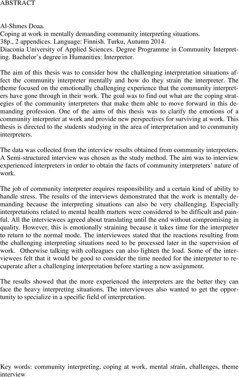 The aim of this thesis was to consider how the challenging interpretation situations affect the community interpreter mentally and how do they strain the interpreter.