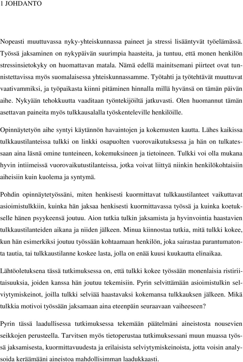 Nämä edellä mainitsemani piirteet ovat tunnistettavissa myös suomalaisessa yhteiskunnassamme.