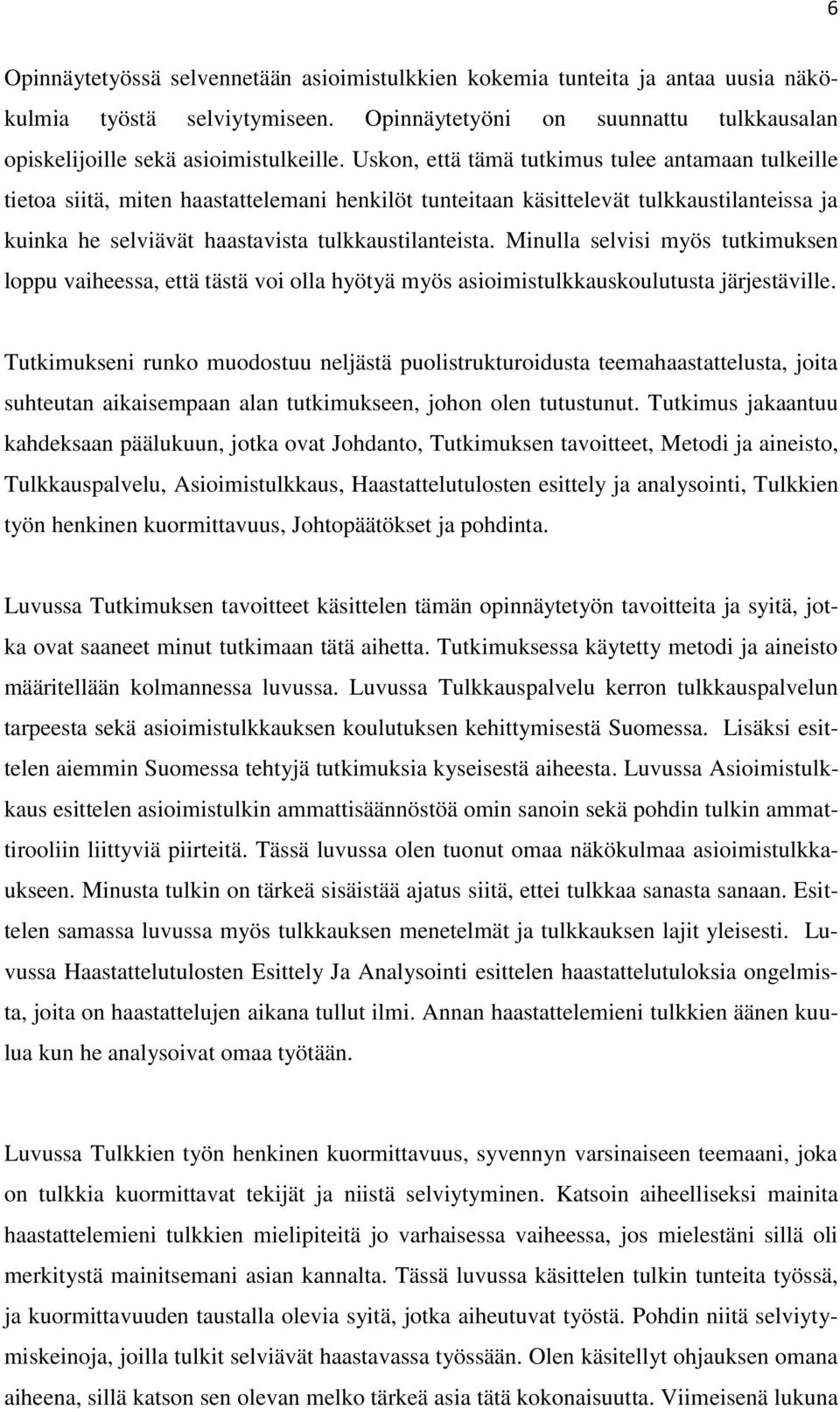 Minulla selvisi myös tutkimuksen loppu vaiheessa, että tästä voi olla hyötyä myös asioimistulkkauskoulutusta järjestäville.