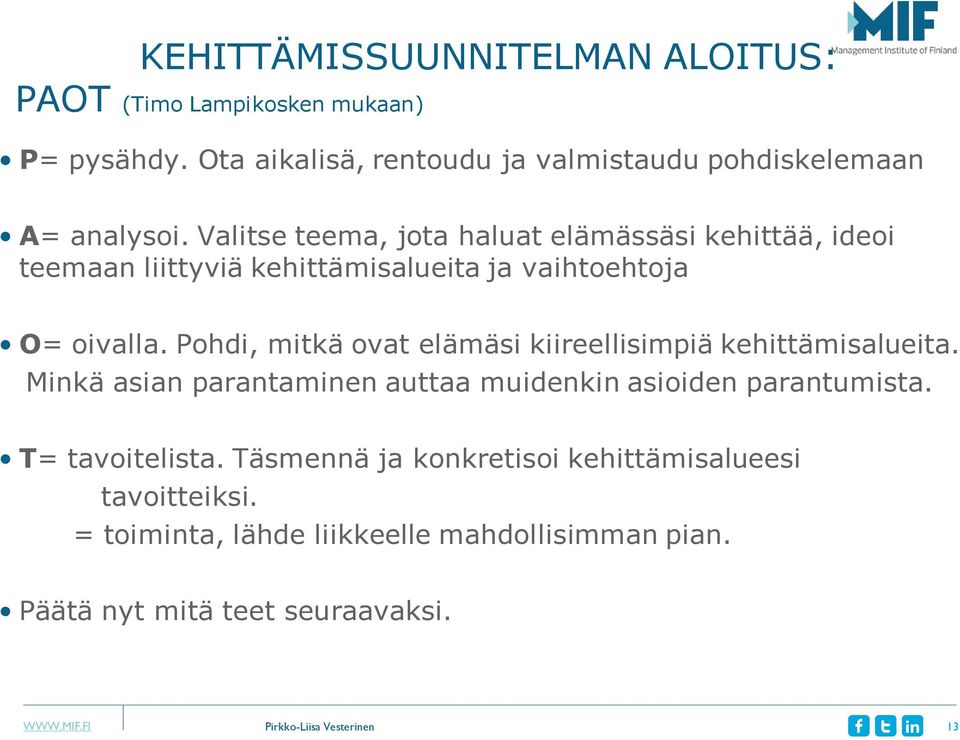 Pohdi, mitkä ovat elämäsi kiireellisimpiä kehittämisalueita. Minkä asian parantaminen auttaa muidenkin asioiden parantumista. T= tavoitelista.