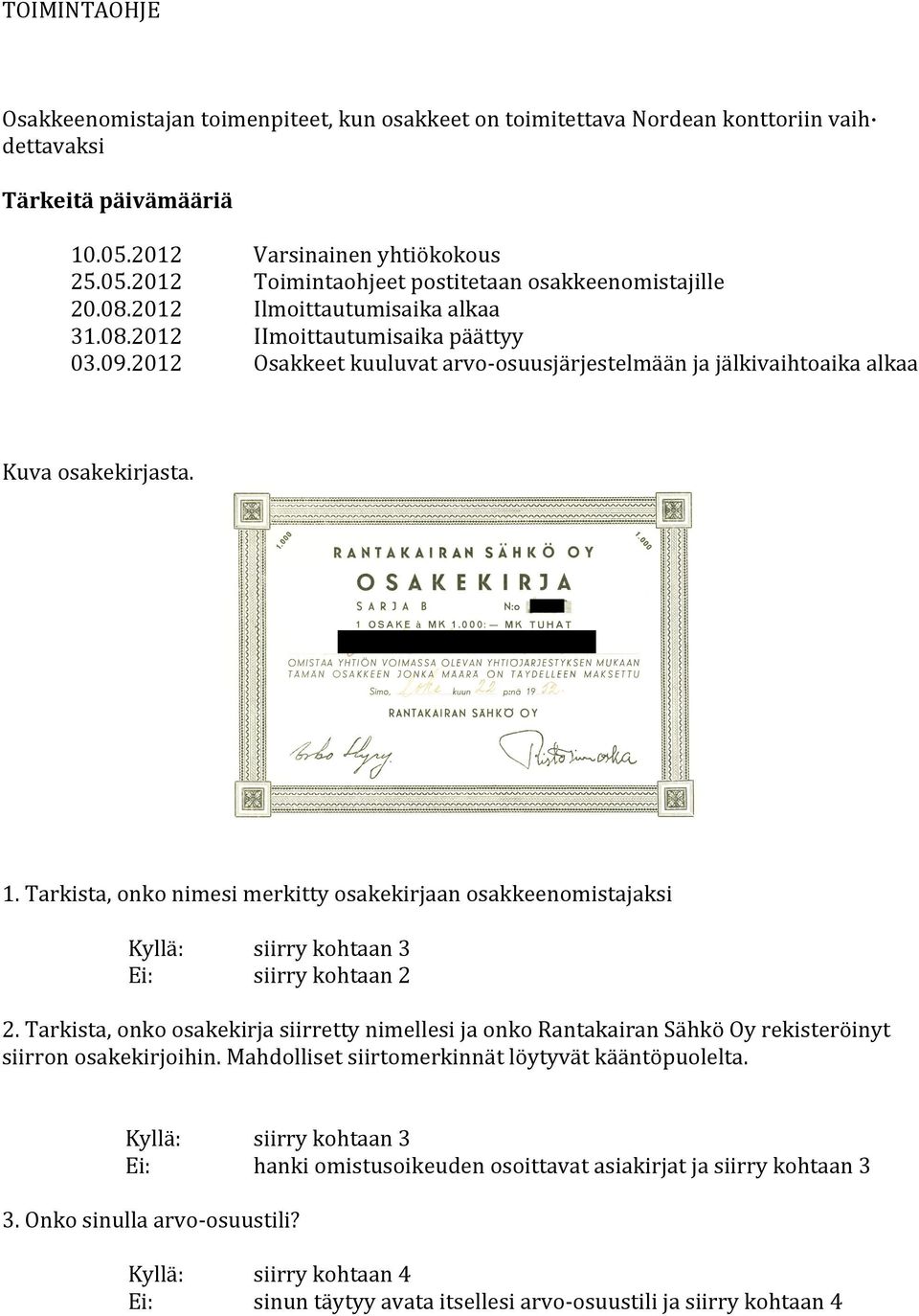 Tarkista, onko nimesi merkitty osakekirjaan osakkeenomistajaksi Kyllä: siirry kohtaan 3 Ei: siirry kohtaan 2 2.