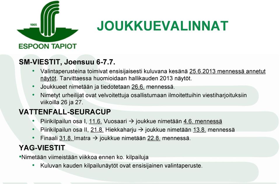 Nimetyt urheilijat ovat velvoitettuja osallistumaan ilmoitettuihin viestiharjoituksiin viikoilla 26 ja 27. VATTENFALL-SEURACUP Piirikilpailun osa I, 11.6. Vuosaari joukkue nimetään 4.