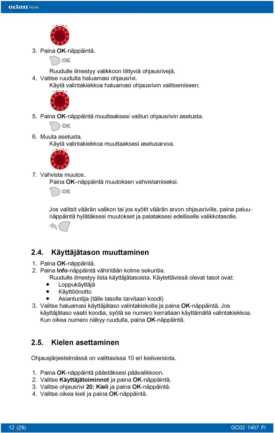 Jos valitsit väärän valikon tai jos syötit väärän arvon ohjausriville, paina paluunäppäintä hylätäksesi muutokset ja palataksesi edelliselle valikkotasolle. 2.4. Käyttäjätason muuttaminen 1.