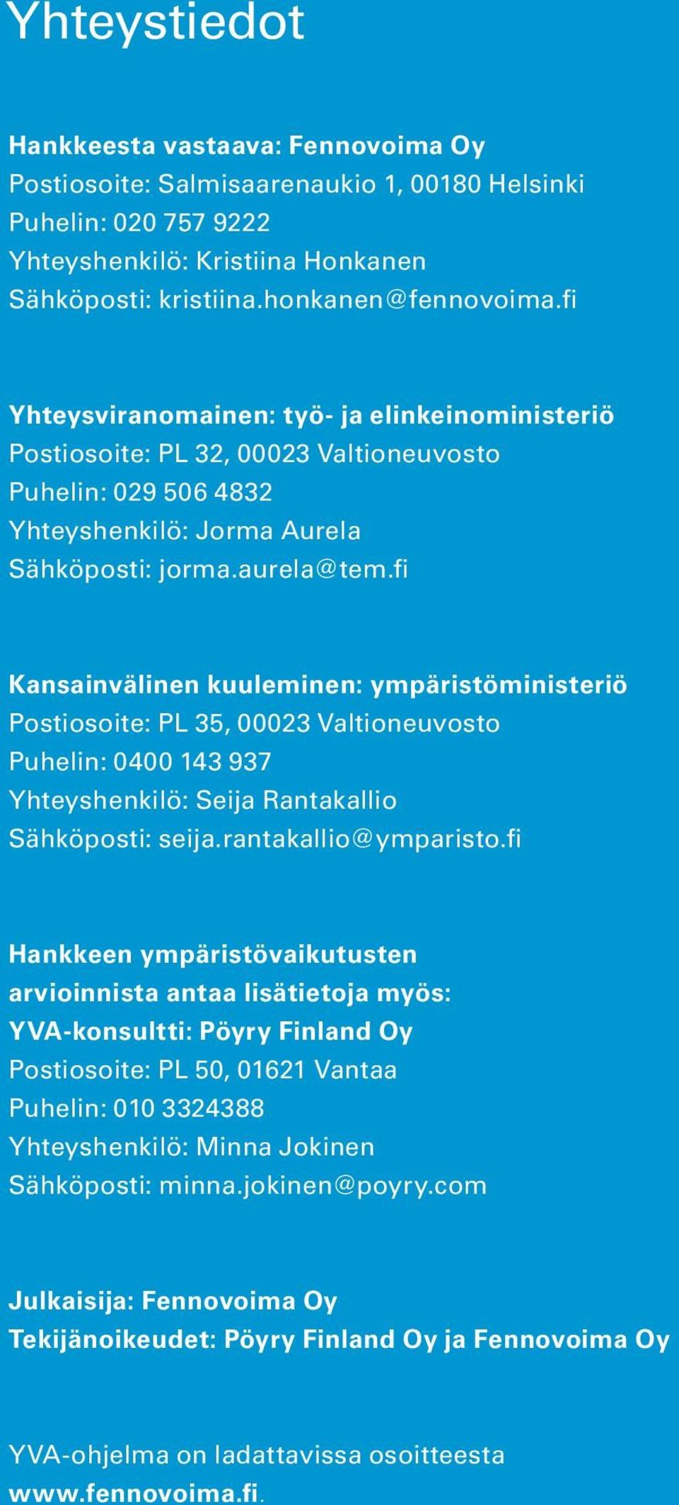 fi Kansainvälinen kuuleminen: ympäristöministeriö Postiosoite: PL 35, 00023 Valtioneuvosto Puhelin: 0400 143 937 Yhteyshenkilö: Seija Rantakallio Sähköposti: seija.rantakallio@ymparisto.